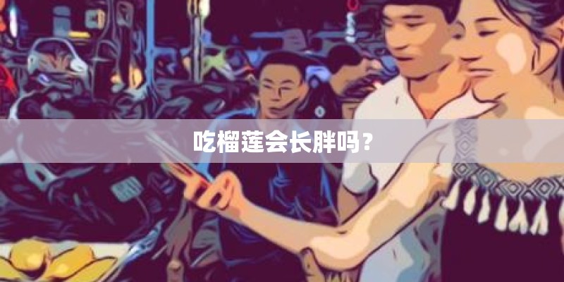吃榴莲会长胖吗？