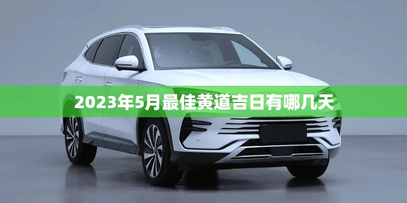 2023年5月最佳黄道吉日有哪几天