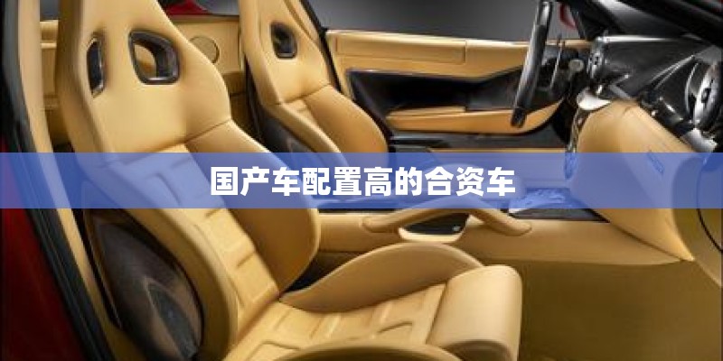 国产车配置高的合资车