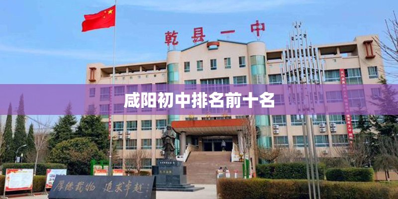 咸阳初中排名前十名