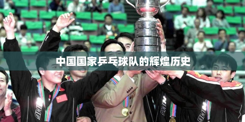 中国国家乒乓球队的辉煌历史 中国国家乒乓球队的辉煌历史