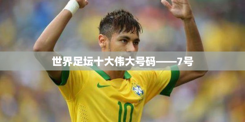 世界足坛十大伟大号码——7号
