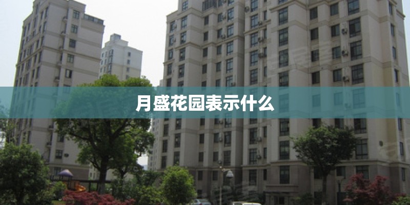 月盛花园表示什么