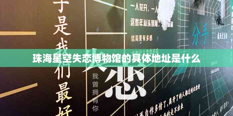 珠海星空失恋博物馆的具体地址是什么