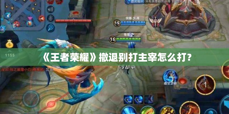 《王者荣耀》撤退别打主宰怎么打？