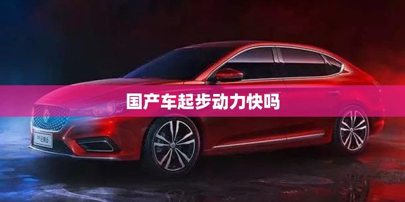 国产车起步动力快吗