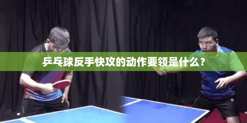 乒乓球反手快攻的动作要领是什么? 乒乓球反手快攻的动作要领是什么?