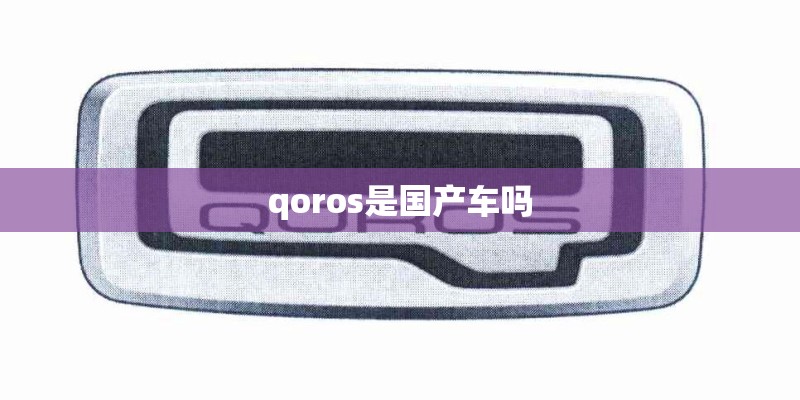 qoros是国产车吗