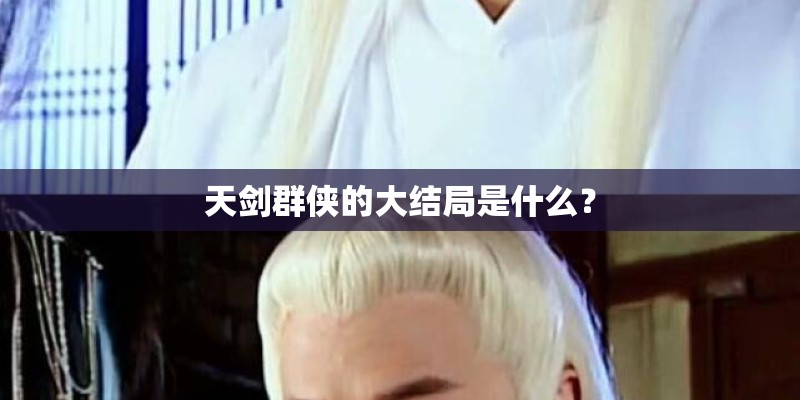 天剑群侠的大结局是什么? 天剑群侠的大结局是什么?