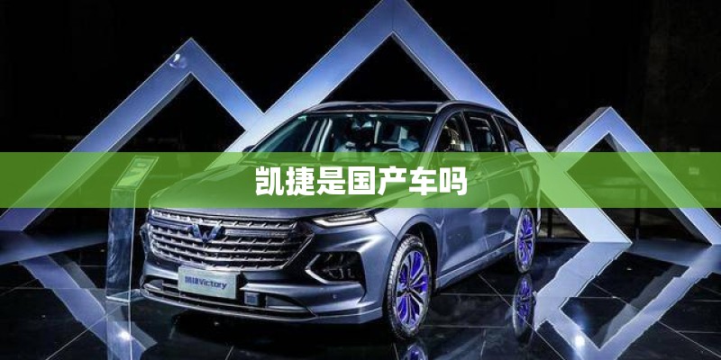 凯捷是国产车吗 凯捷是国产车吗