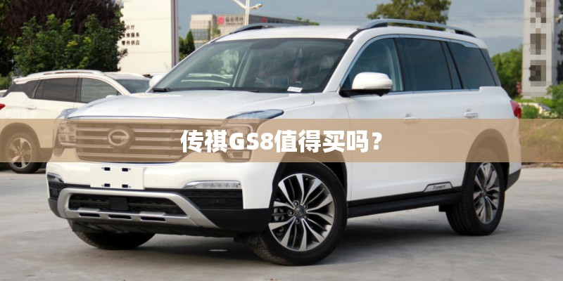 传祺GS8值得买吗? 传祺GS8值得买吗?
