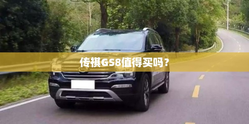 传祺GS8值得买吗? 传祺GS8值得买吗?