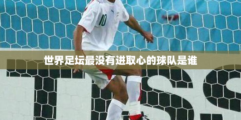 世界足坛最没有进取心的球队是谁